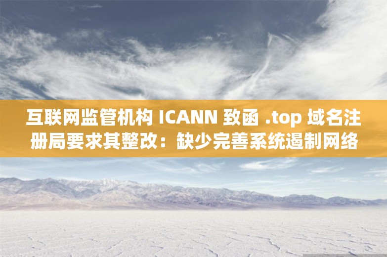 互联网监管机构 ICANN 致函 .top 域名注册局要求其整改：缺少完善系统遏制网络钓鱼