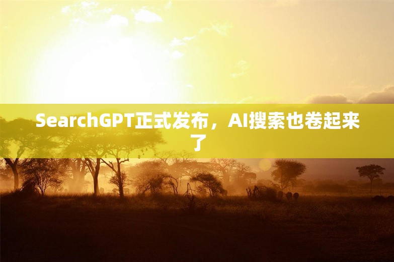 SearchGPT正式发布，AI搜索也卷起来了