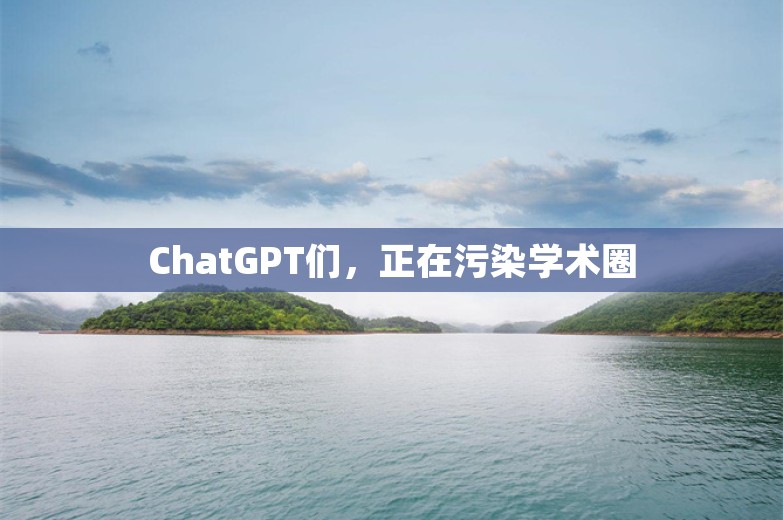 ChatGPT们，正在污染学术圈