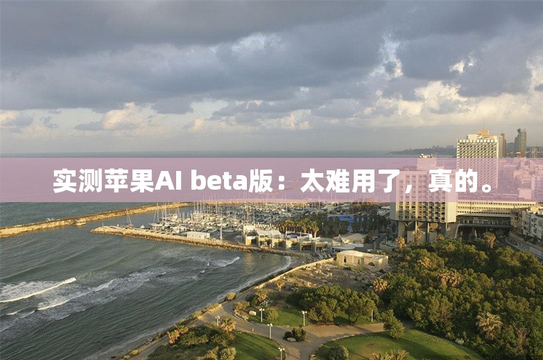 实测苹果AI beta版：太难用了，真的。