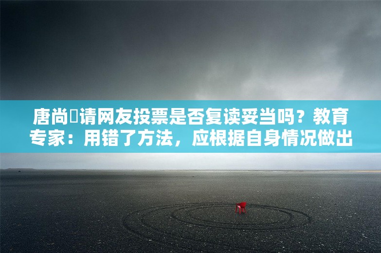 唐尚珺请网友投票是否复读妥当吗？教育专家：用错了方法，应根据自身情况做出决定