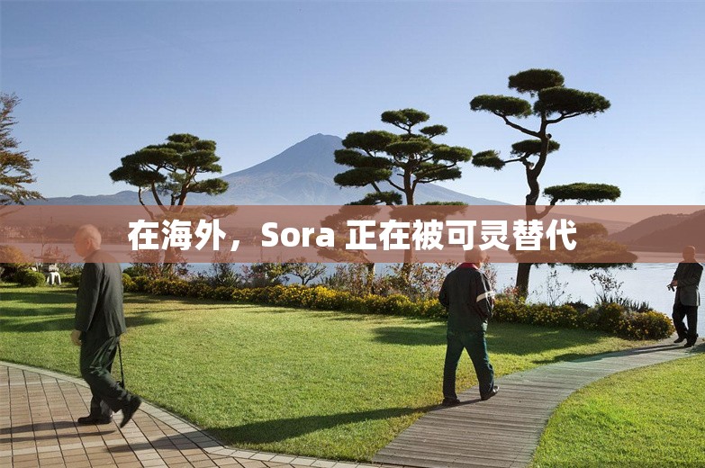 在海外，Sora 正在被可灵替代