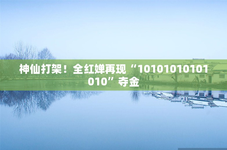 神仙打架！全红婵再现“10101010101010”夺金