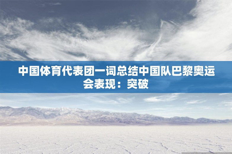 中国体育代表团一词总结中国队巴黎奥运会表现：突破