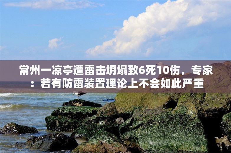 常州一凉亭遭雷击坍塌致6死10伤，专家：若有防雷装置理论上不会如此严重