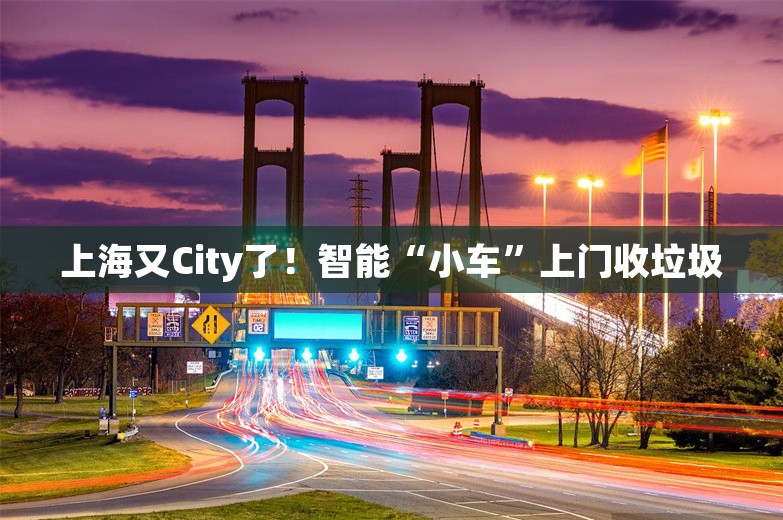 上海又City了！智能“小车”上门收垃圾