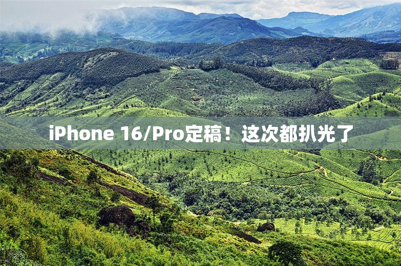 iPhone 16/Pro定稿！这次都扒光了