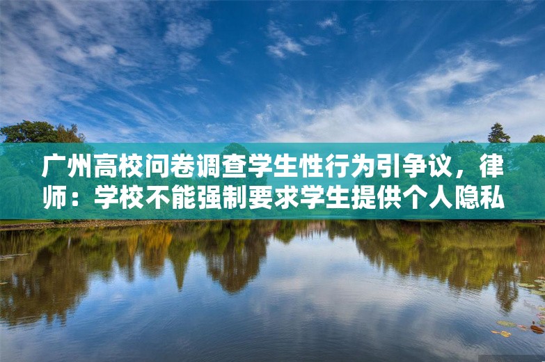 广州高校问卷调查学生性行为引争议，律师：学校不能强制要求学生提供个人隐私信息