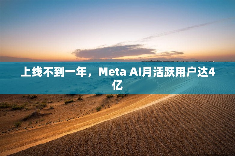 上线不到一年，Meta AI月活跃用户达4亿