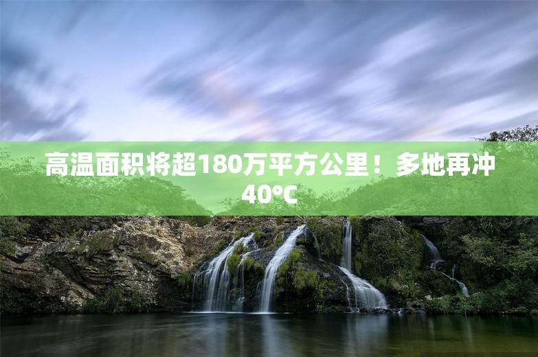 高温面积将超180万平方公里！多地再冲40℃