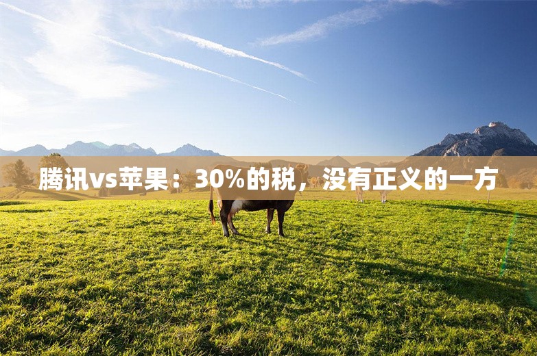 腾讯vs苹果：30%的税，没有正义的一方