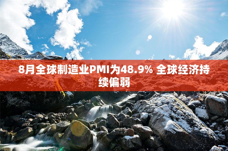 8月全球制造业PMI为48.9% 全球经济持续偏弱