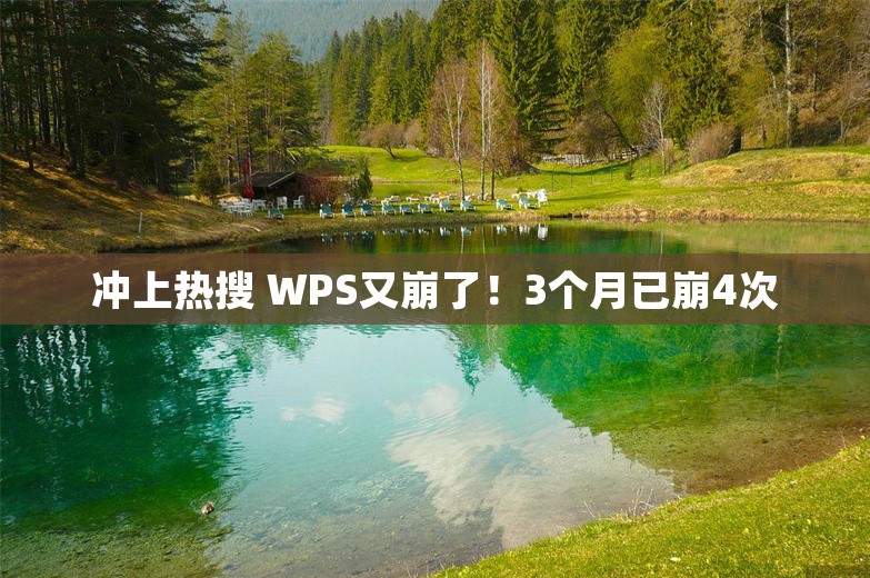 冲上热搜 WPS又崩了！3个月已崩4次