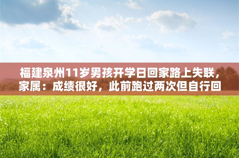 福建泉州11岁男孩开学日回家路上失联，家属：成绩很好，此前跑过两次但自行回家