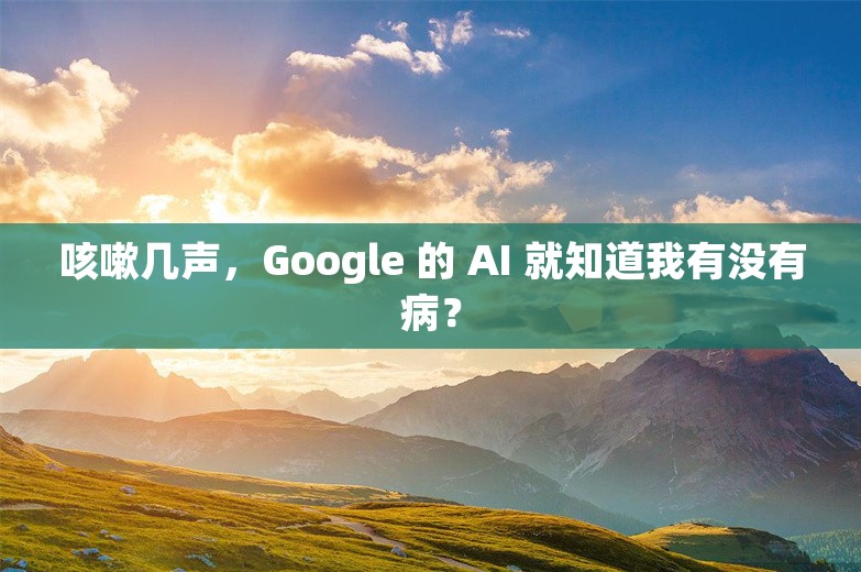 咳嗽几声，Google 的 AI 就知道我有没有病？