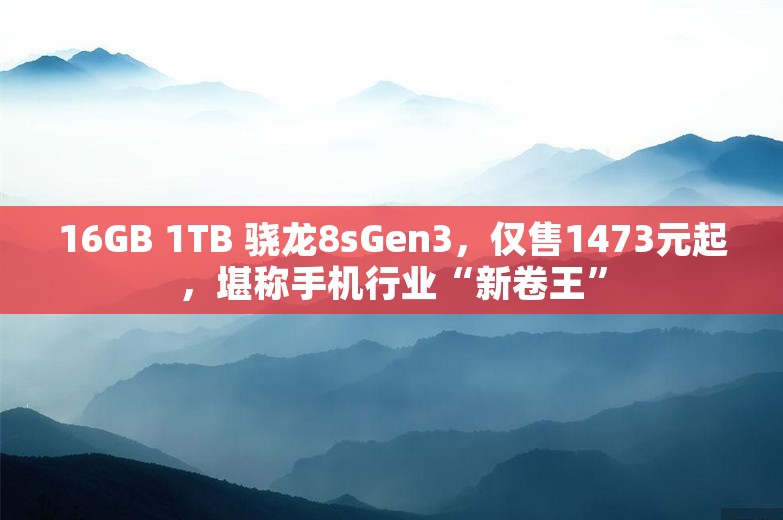 16GB 1TB 骁龙8sGen3，仅售1473元起，堪称手机行业“新卷王”