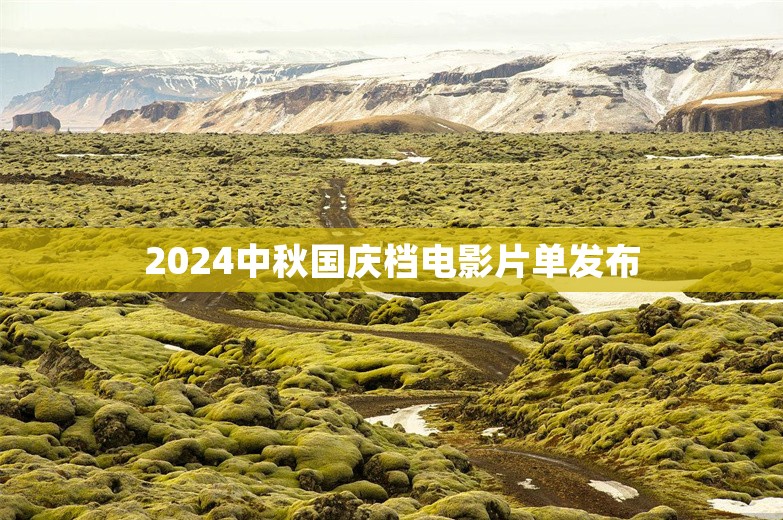 2024中秋国庆档电影片单发布