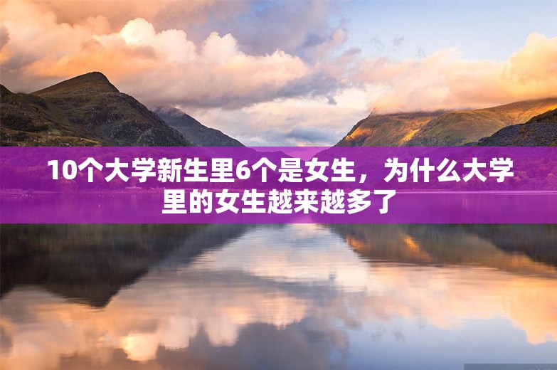 10个大学新生里6个是女生，为什么大学里的女生越来越多了