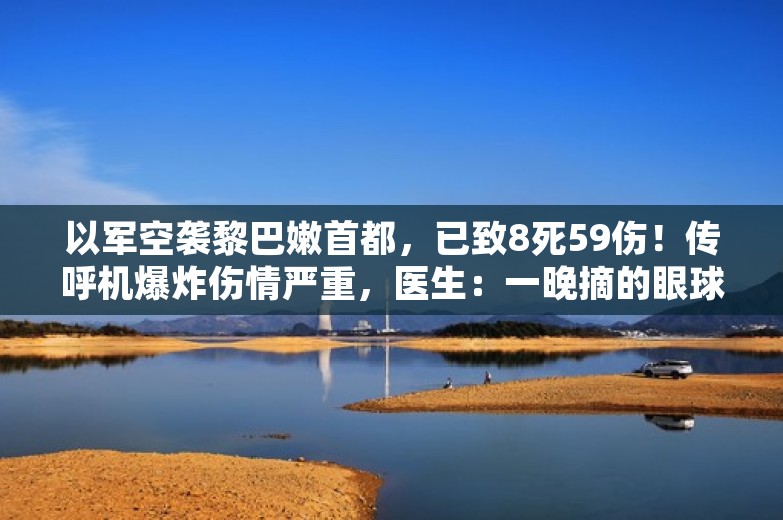 以军空袭黎巴嫩首都，已致8死59伤！传呼机爆炸伤情严重，医生：一晚摘的眼球比之前总和还多！多国紧急审查电子设备