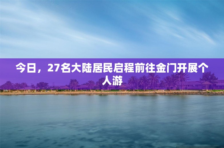 今日，27名大陆居民启程前往金门开展个人游