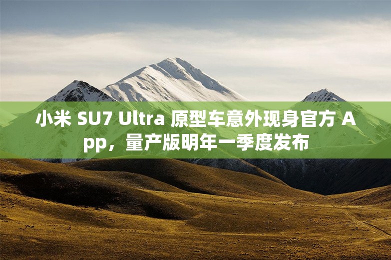 小米 SU7 Ultra 原型车意外现身官方 App，量产版明年一季度发布