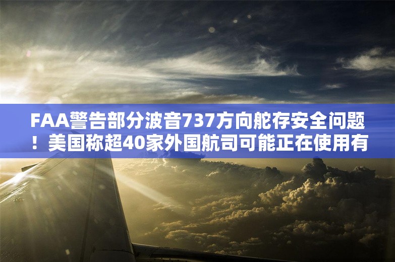 FAA警告部分波音737方向舵存安全问题！美国称超40家外国航司可能正在使用有安全风险的飞机