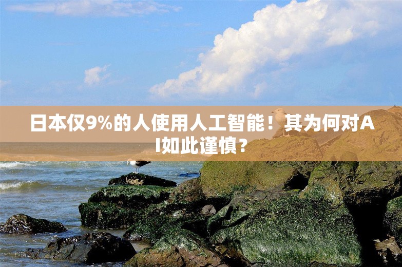 日本仅9%的人使用人工智能！其为何对AI如此谨慎？