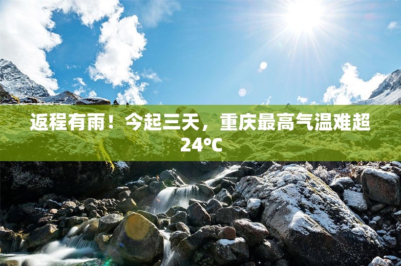 返程有雨！今起三天，重庆最高气温难超24℃