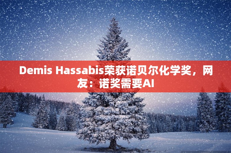 Demis Hassabis荣获诺贝尔化学奖，网友：诺奖需要AI