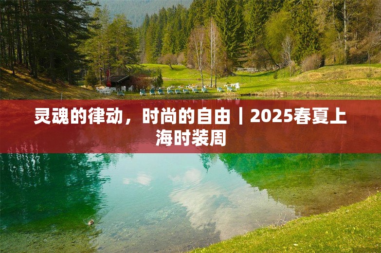 灵魂的律动，时尚的自由｜2025春夏上海时装周