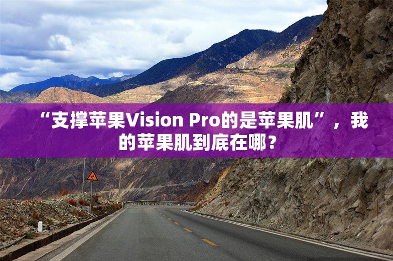 “支撑苹果Vision Pro的是苹果肌”，我的苹果肌到底在哪？