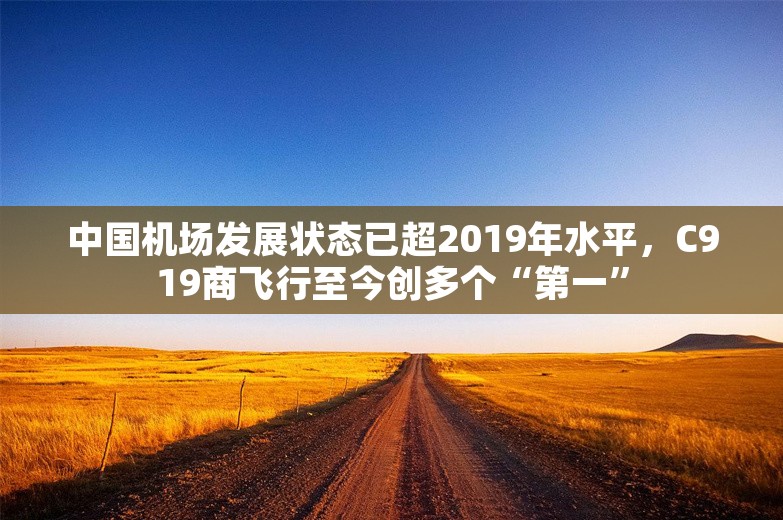 中国机场发展状态已超2019年水平，C919商飞行至今创多个“第一”