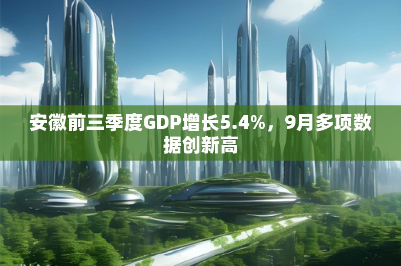 安徽前三季度GDP增长5.4%，9月多项数据创新高