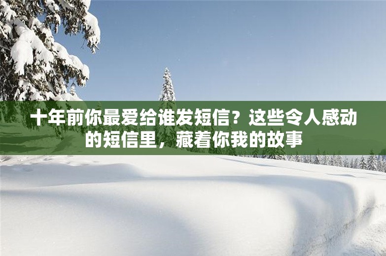 十年前你最爱给谁发短信？这些令人感动的短信里，藏着你我的故事