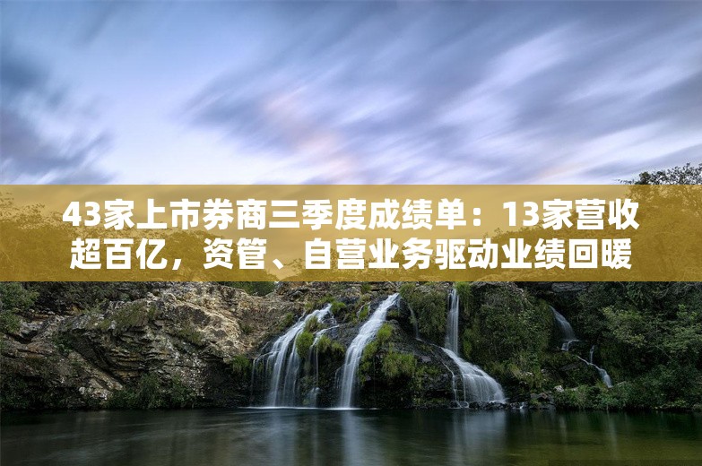 43家上市券商三季度成绩单：13家营收超百亿，资管、自营业务驱动业绩回暖