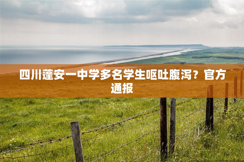 四川蓬安一中学多名学生呕吐腹泻？官方通报