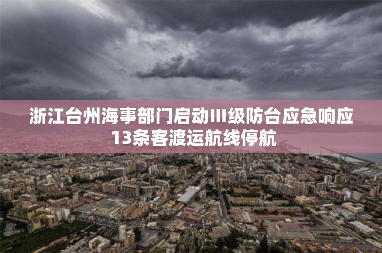 浙江台州海事部门启动Ⅲ级防台应急响应 13条客渡运航线停航