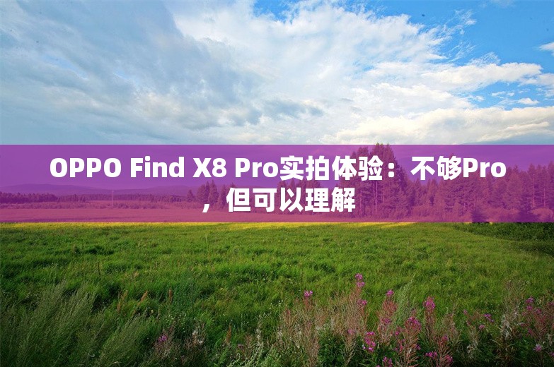 OPPO Find X8 Pro实拍体验：不够Pro，但可以理解