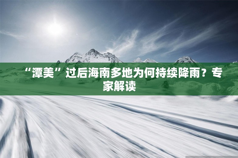 “潭美”过后海南多地为何持续降雨？专家解读