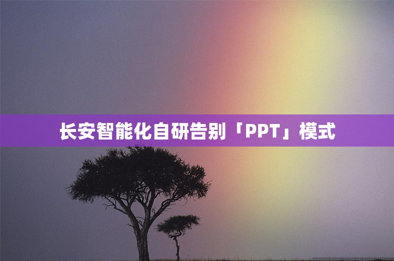 长安智能化自研告别「PPT」模式