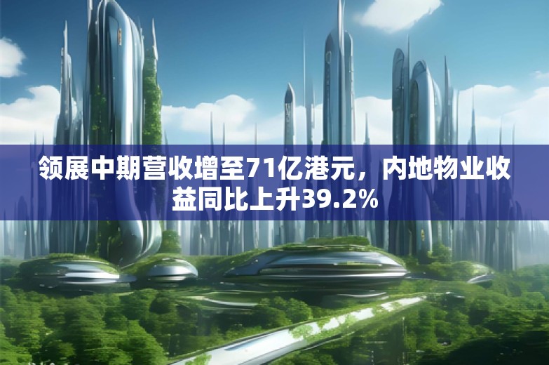 领展中期营收增至71亿港元，内地物业收益同比上升39.2%