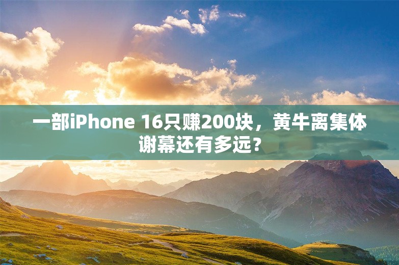 一部iPhone 16只赚200块，黄牛离集体谢幕还有多远？