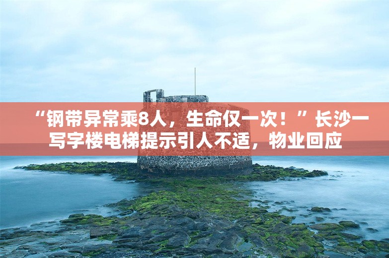 “钢带异常乘8人，生命仅一次！”长沙一写字楼电梯提示引人不适，物业回应