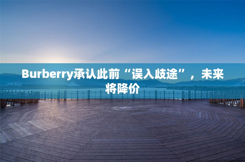 Burberry承认此前“误入歧途”，未来将降价