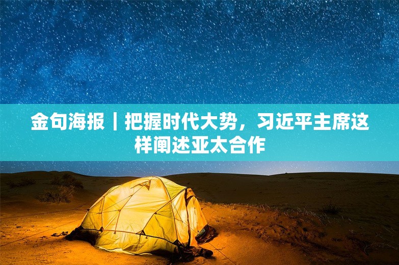 金句海报｜把握时代大势，习近平主席这样阐述亚太合作