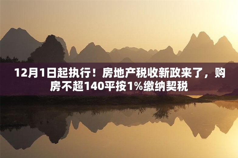 12月1日起执行！房地产税收新政来了，购房不超140平按1%缴纳契税