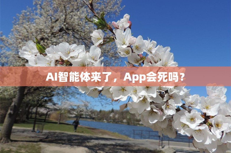 AI智能体来了，App会死吗？