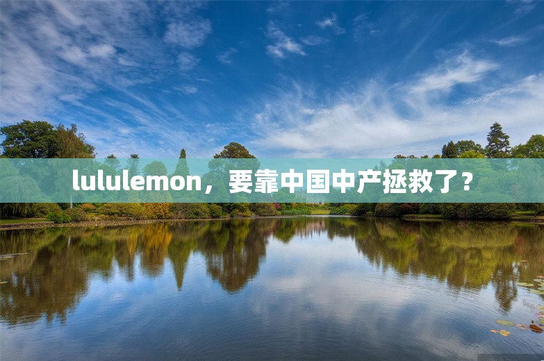 lululemon，要靠中国中产拯救了？