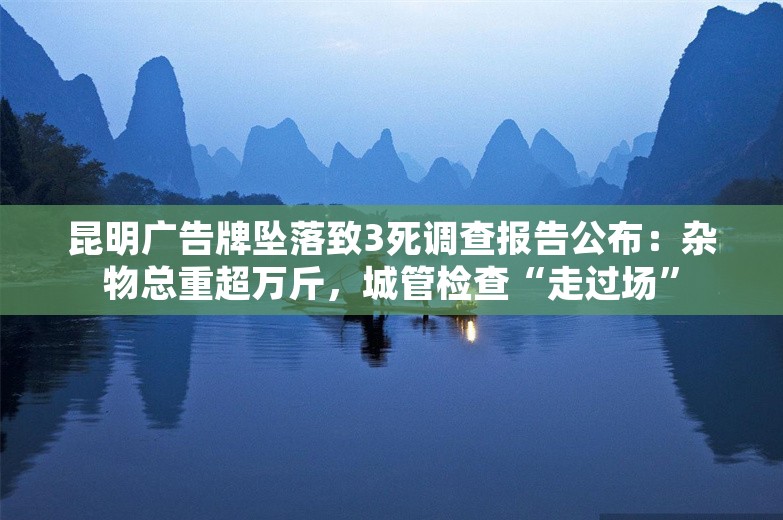 昆明广告牌坠落致3死调查报告公布：杂物总重超万斤，城管检查“走过场”