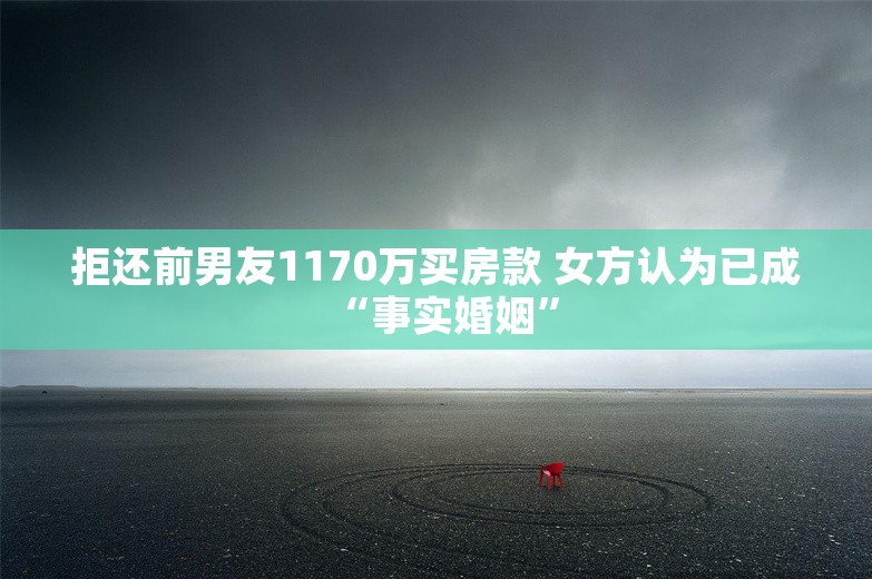 拒还前男友1170万买房款 女方认为已成“事实婚姻”